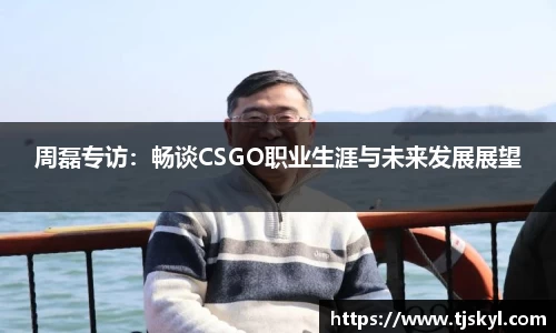 周磊专访：畅谈CSGO职业生涯与未来发展展望
